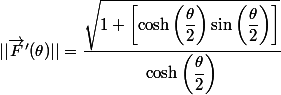 || \vec{F}'(\theta) ||= \dfrac{\sqrt{1+\left[\cosh\left( \dfrac{\theta}{2} \right) \sin\left( \dfrac{\theta}{2} \right) \right]}}{\cosh\left( \dfrac{\theta}{2} \right)}